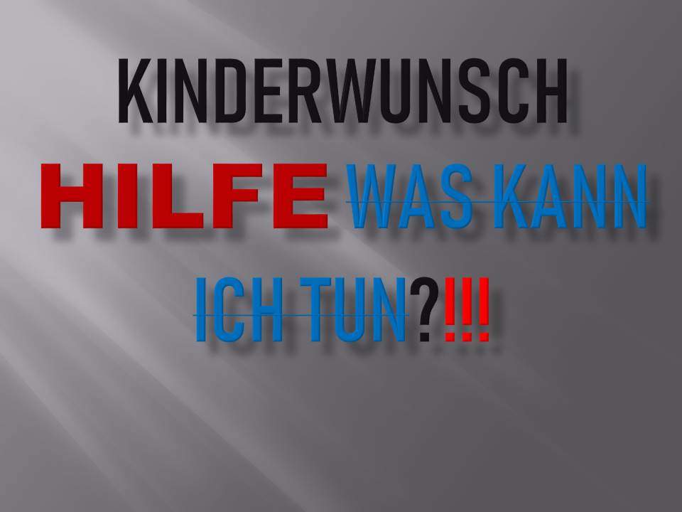 Kinderwunsch Hilfe was kann ich Tun!!! Kinderwunsch Hilfe was kann ich Tun!!!